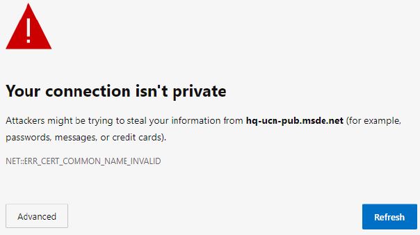 Your connection isn't private. Attackers might be trying to steal your information from hq-ucn-pub.msde.net (for example, passwords, messages or credit cards). Advanced button. Refresh button.